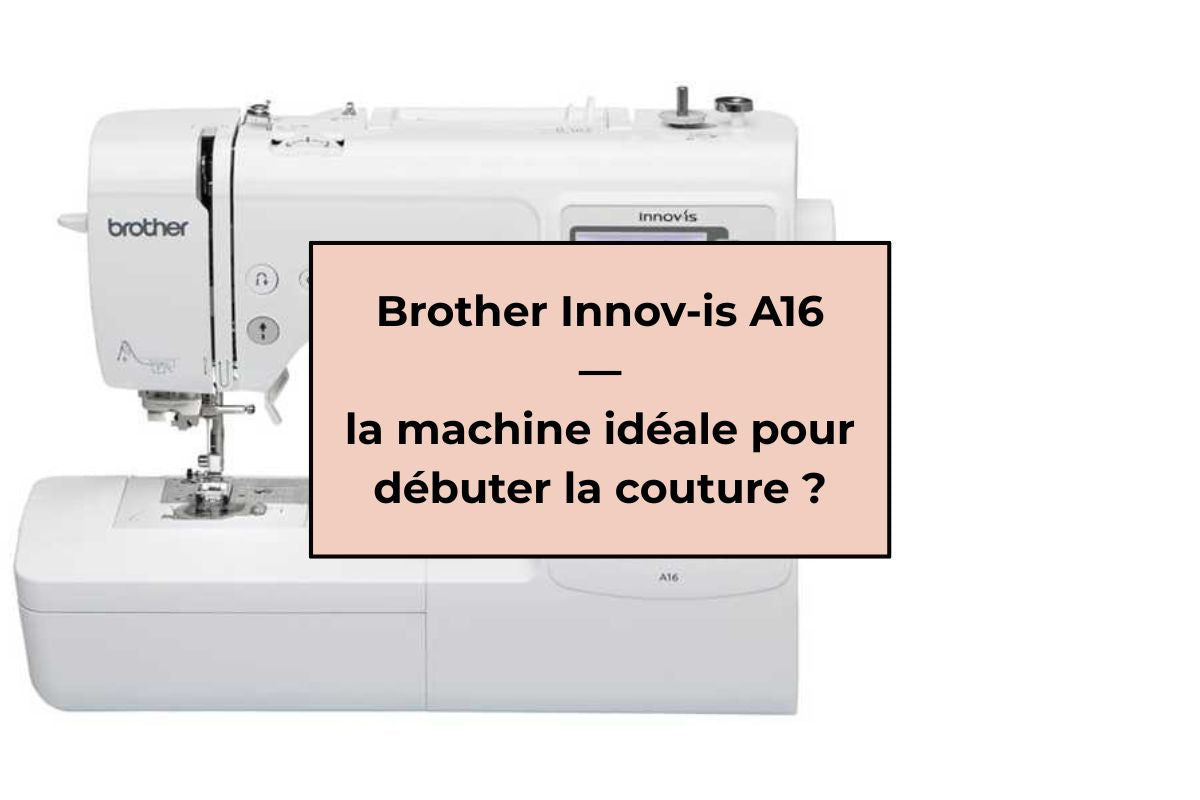 Brother Innov-is A16 — la machine idéale pour débuter la couture ?