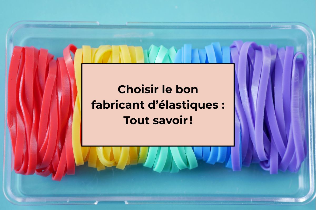 Choisir le bon fabricant d’élastiques : Tout savoir !