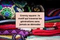 Granny square : le motif qui traverse les générations