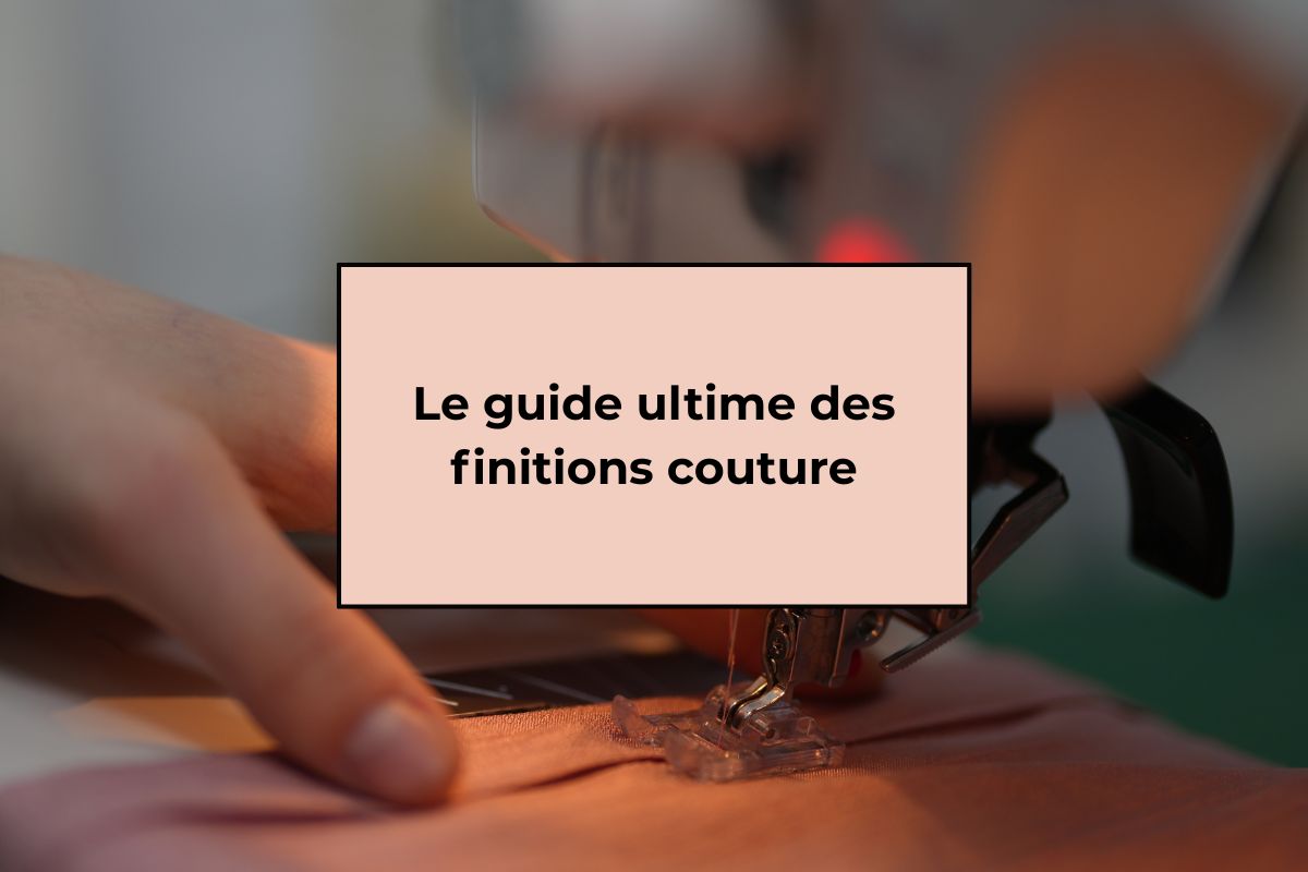 Le guide ultime des finitions couture