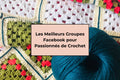 Les Meilleurs Groupes Facebook pour Passionnés de Crochet en 2026