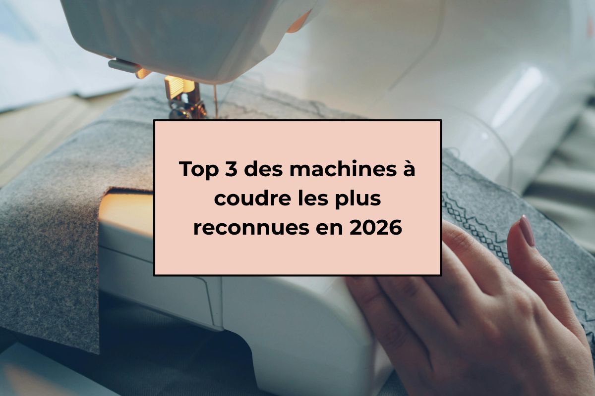 Top 3 des machines à coudre les plus reconnues en 2026