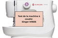 Test de la machine à coudre Singer M1605