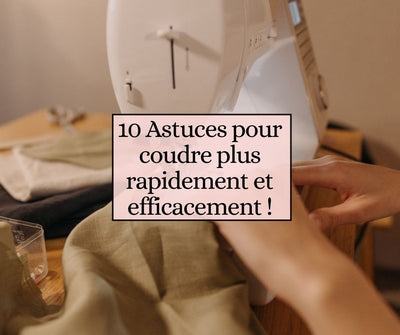10 Astuces pour coudre plus rapidement et efficacement !