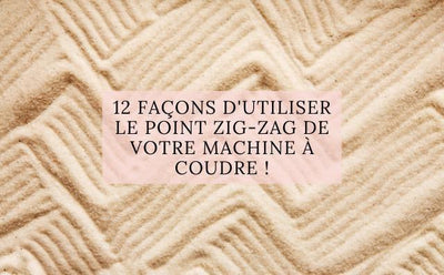 12 FAÇONS D'UTILISER LE POINT ZIG-ZAG DE VOTRE MACHINE À COUDRE !