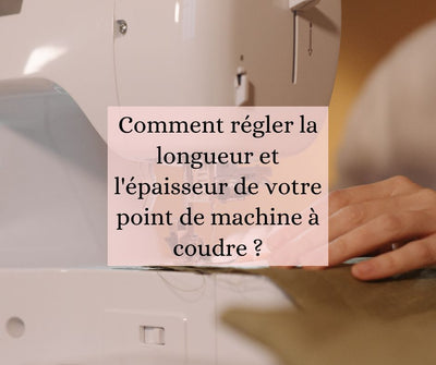 Comment régler la longueur et l'épaisseur de votre point de machine à coudre ?