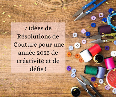 7 idées de Résolutions de
 Couture pour une année 2023 de créativité et de défis !