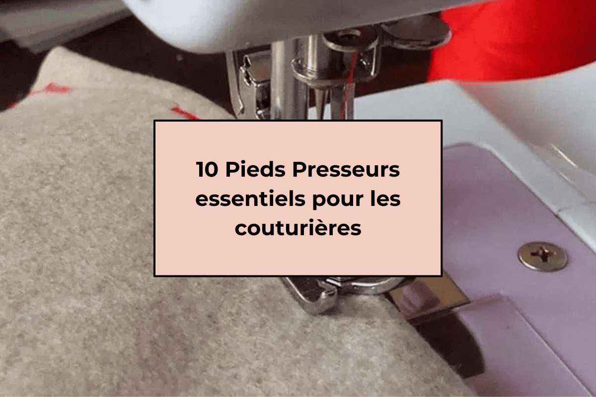 10 Pieds Presseurs essentiels pour les couturières