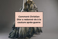 Comment Christian Dior a redonné vie à la couture après-guerre