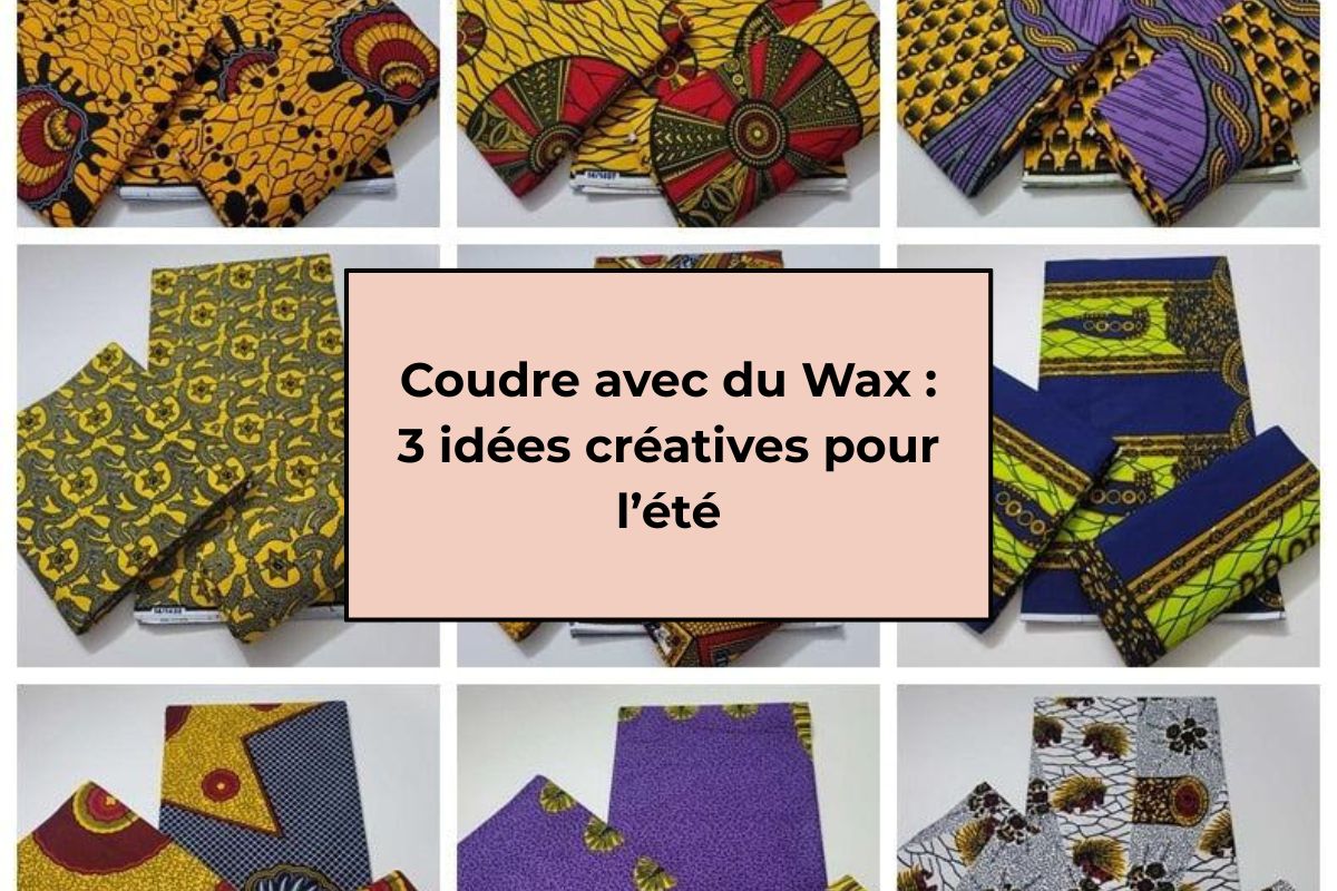 Coudre avec du Wax : 3 idées créatives pour l’été