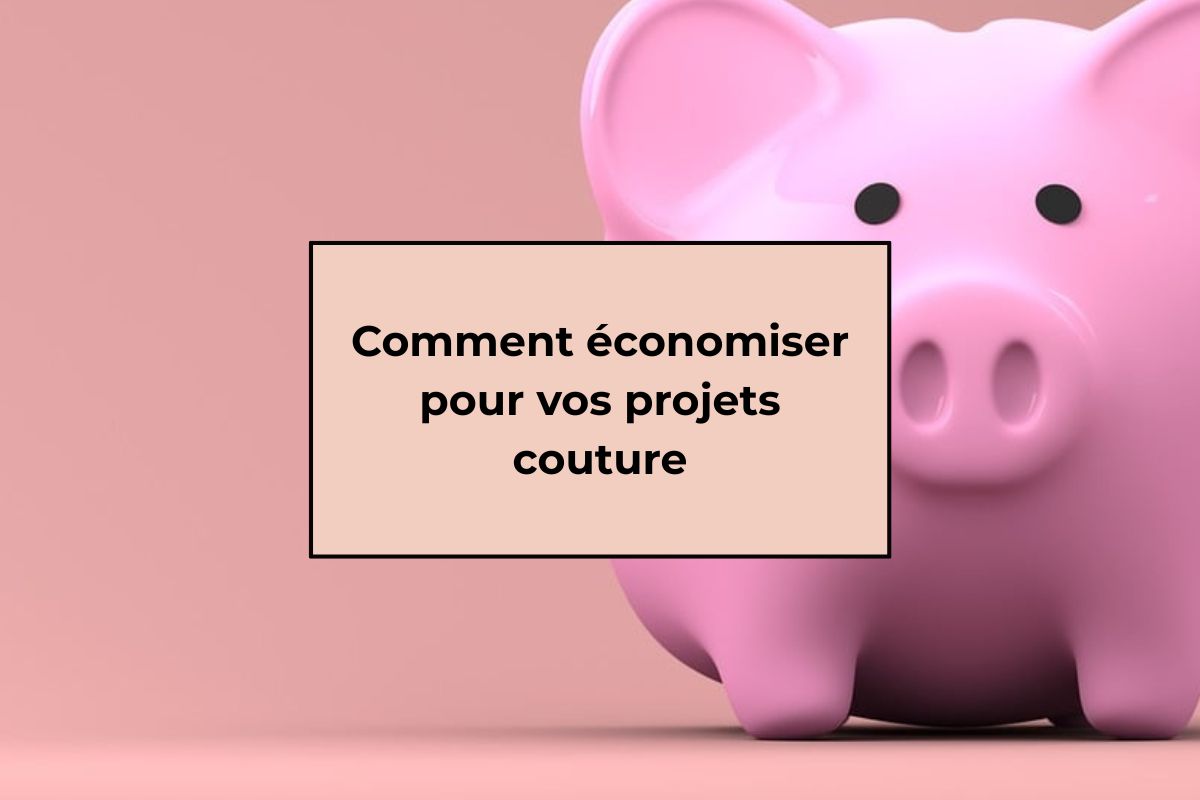 Comment économiser pour vos projets couture