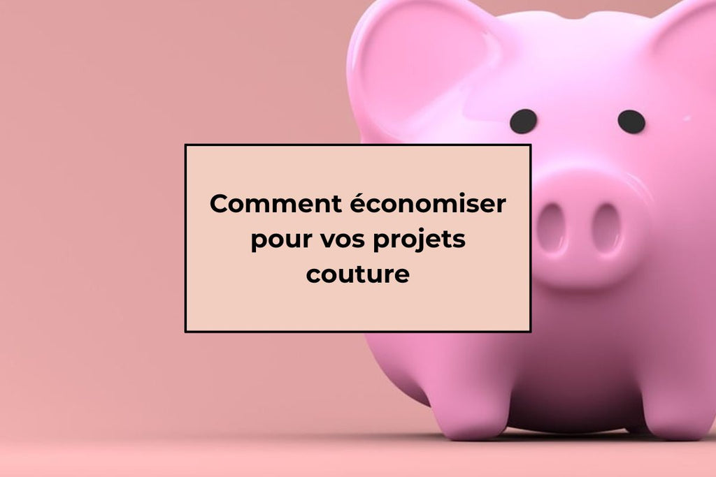 Comment économiser pour vos projets couture