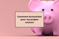 Comment économiser pour vos projets couture