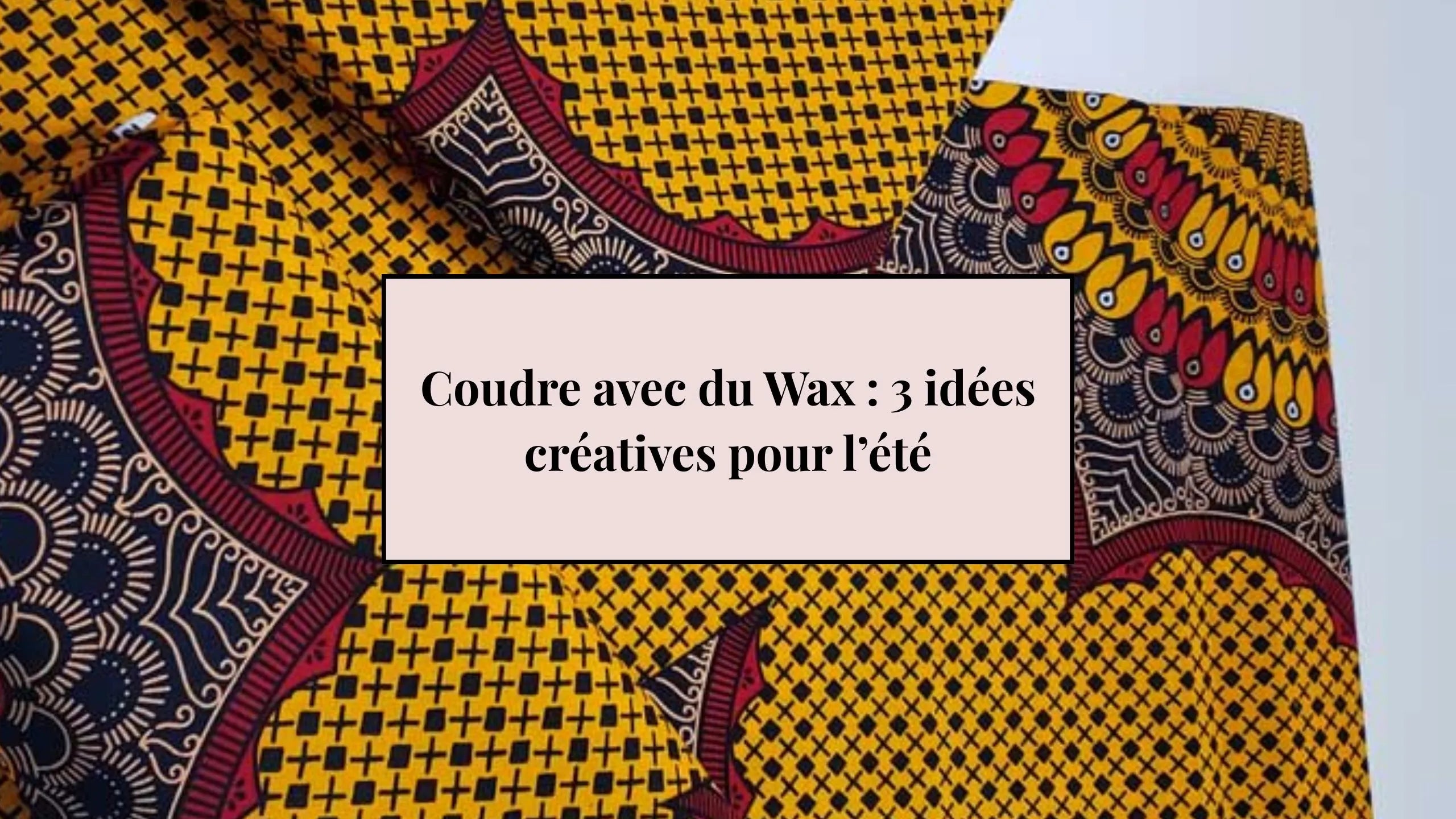 Coudre avec du Wax : 3 idées créatives pour l’été