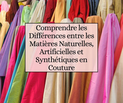 Comprendre les Différences entre les Matières Naturelles, Artificielles et Synthétiques en Couture
