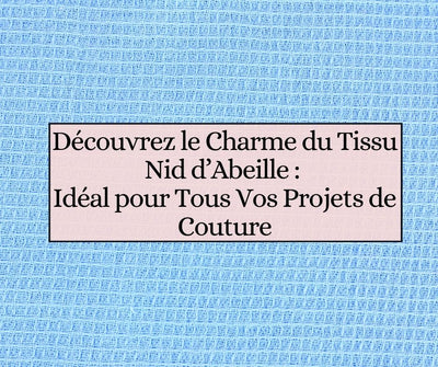 Découvrez le Charme du Tissu Nid d’Abeille : Idéal pour Tous Vos Projets de Couture
