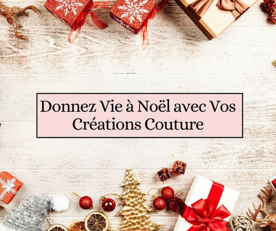 Donnez Vie à Noël avec Vos Créations Couture
