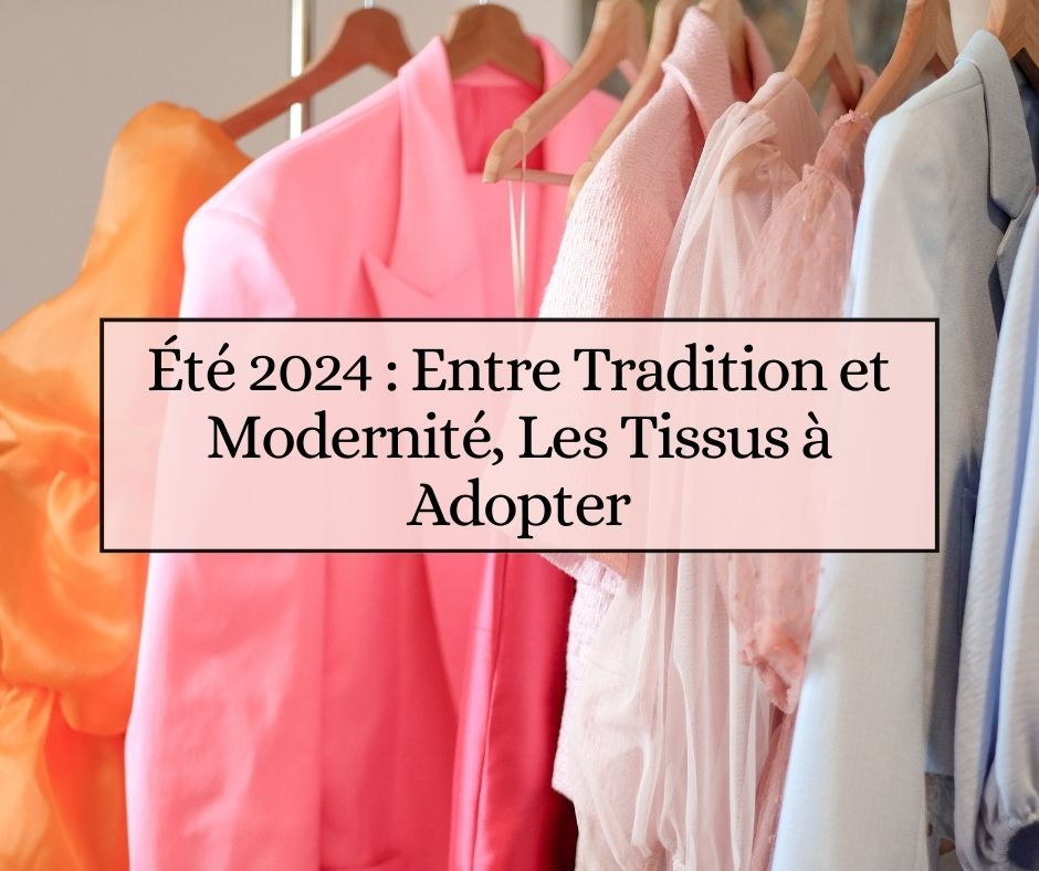 Été 2024 : Entre Tradition et Modernité, Les Tissus à Adopter
