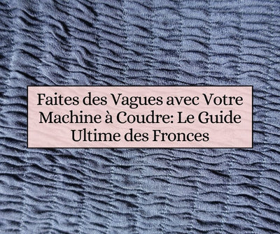 Faites des Vagues avec Votre Machine à Coudre: Le Guide Ultime des Fronces
