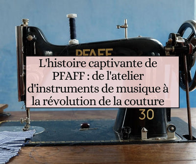 L'histoire captivante de PFAFF : de l'atelier d'instruments de musique à la révolution de la couture