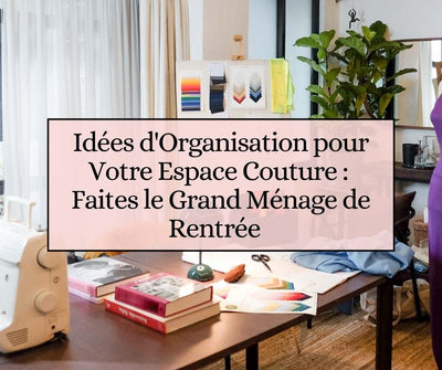 Idées d'Organisation pour Votre Espace Couture : Faites le Grand Ménage de Rentrée🌼🧵