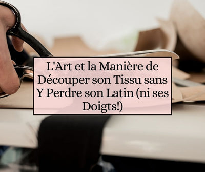 L'Art et la Manière de Découper son Tissu sans Y Perdre son Latin (ni ses Doigts!)