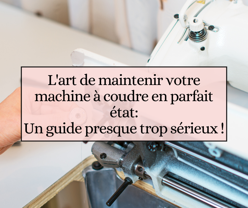 L'art de maintenir votre machine à coudre en parfait état: un guide presque trop sérieux