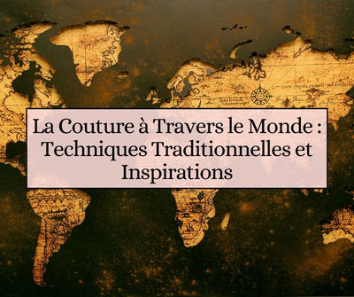 La Couture à Travers le Monde : Techniques Traditionnelles et Inspirations
