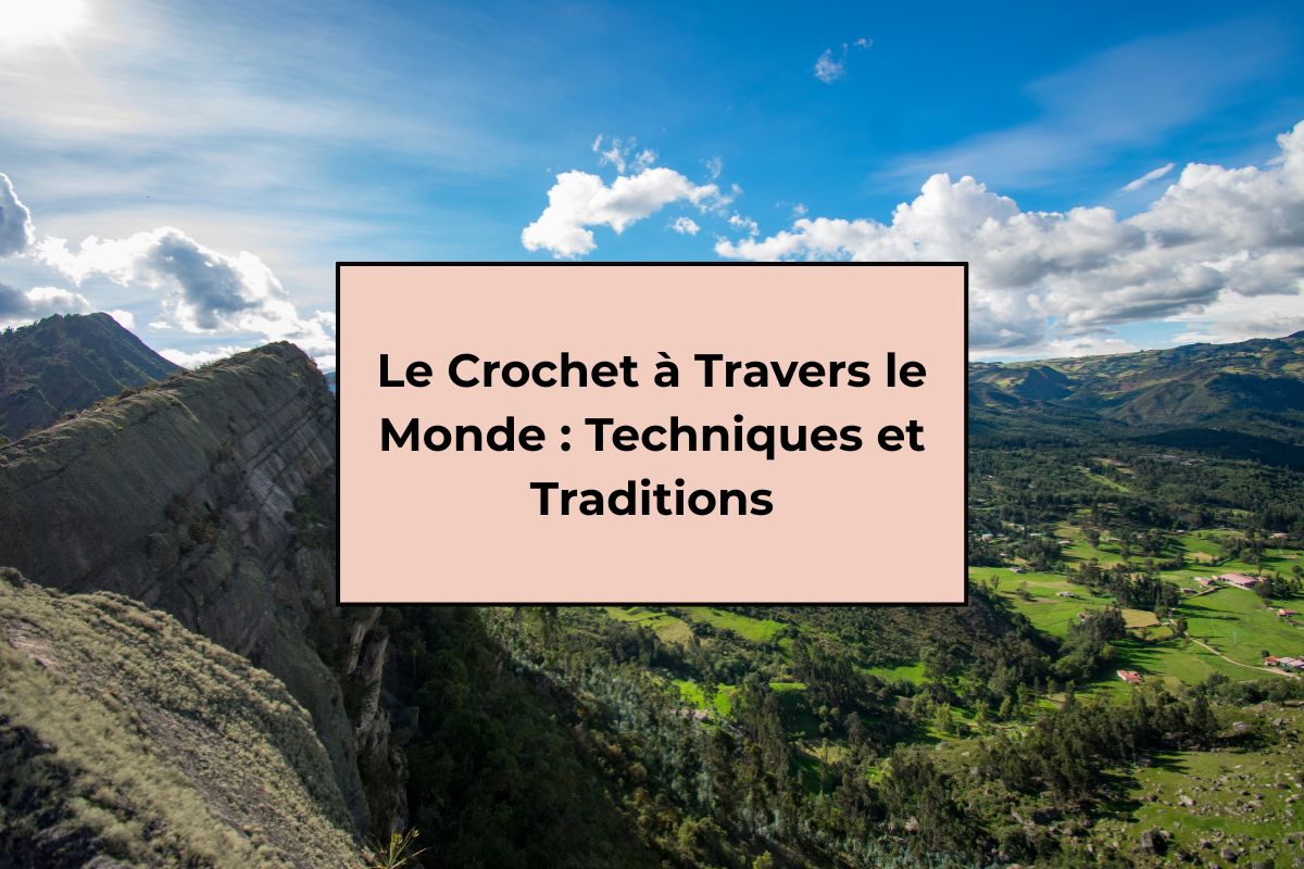 Le Crochet à Travers le Monde : Techniques et Traditions