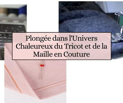 Plongée dans l'Univers Chaleureux du Tricot et de la Maille en Couture