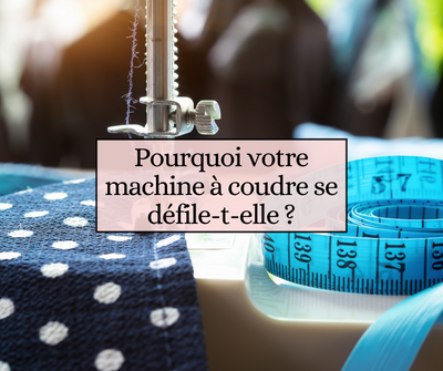 Pourquoi votre machine à coudre se défile-t-elle ?