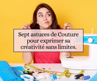 Sept astuces de Couture pour exprimer sa créativité sans limites.