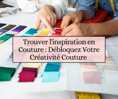 Trouver l'inspiration en Couture : Débloquez Votre Créativité Couture 🧵✨