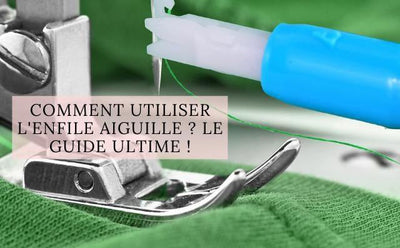 Comment utiliser l'enfile aiguille ? Le Guide ultime !