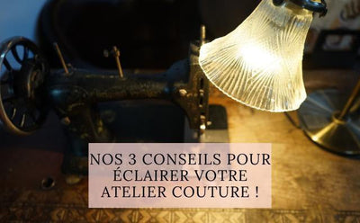Nos 3 Conseils pour bien éclairer votre Atelier de Couture !